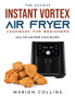 The Easiest Instant Vortex Air Fryer Cookbook for Beginners : Healthy Air Fryer Oven Recipes