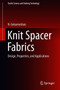 Knit Spacer Fabrics : Design, Properties, and Applications by N. Gokarneshan - Hardback