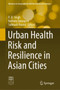 Urban Health Risk and Resilience in Asian Cities by R.B. Singh - Hardback
