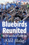 Bluebirds Reunited : The Fall and Rise of Cardiff City by Aled Blake - Paperback