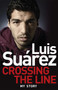 Luis Suarez: Crossing the Line - My Story by Luis Suarez - Paperback