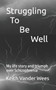 Struggling To Be Well : My life story and triumph over Schizophrenia by Keith Vander Wees - Paperback