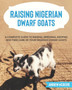 Raising Nigerian Dwarf Goats : A complete Guide to Learn How to Raise Nigerian Dwarf Goats by Andrew McDeere - Paperback