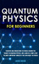 Quantum Physics for Beginners : Discover and Understand the World Around You Thanks to Quantum Physics, And Learn in a Simple Way the Most Important Concepts that Influence the World. by Jacob Orson - Paperback