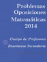 Problemas resueltos de Oposiciones de Matematicas ano 2014 : Cuerpo de Profesores de Ensenanza Secundaria by Jose Antonio Alvarez Cubero - Paperback