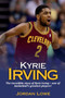 Kyrie Irving : The incredible story of Kyrie Irving - one of basketball's greatest players! by Jordan Lowe - Paperback