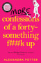 More Confessions of a Forty-Something F**k Up : The WTF AM I DOING NOW? Follow Up to the Runaway Bestseller by Alexandra Potter - Paperback