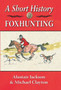 A Short History of Foxhunting by Alastair Jackson - Hardback