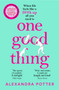 One Good Thing : From the Author of Runaway Bestseller Confessions of a Forty-Something F##k Up by Alexandra Potter - Paperback