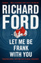 Let Me Be Frank With You : A Frank Bascombe Book by Richard Ford - Paperback