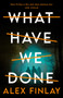 What Have We Done by Alex Finlay - Hardback