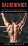 Calisthenics : The Ultimate Guide to Calisthenics for Beginners (Get in Shape and Stay in Shape for the Rest of Your Life) by Lowell Aguayo - Paperback
