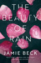 The Beauty of Rain : A Novel by Jamie Beck - Paperback