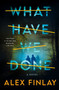 What Have We Done : A Novel by Alex Finlay - Hardback