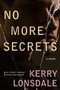 No More Secrets : A Novel : 3 by Kerry Lonsdale - Paperback