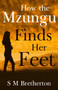 How the Mzungu Finds her Feet by S M Bretherton - Paperback