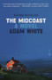 The Midcoast : A Novel by Adam White - Hardback