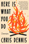 Here Is What You Do : Stories by Chris Dennis - Paperback