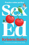 Sex Ed : A totally hilarious and uplifting romantic comedy by Kristen Bailey - Paperback