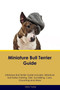 Miniature Bull Terrier Guide Miniature Bull Terrier Guide Includes : Miniature Bull Terrier Training, Diet, Socializing, Care, Grooming, Breeding and More by Harry Tucker - Paperback