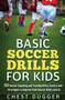 Basic Soccer Drills for Kids : 150 Soccer Coaching and Training Drills, Tactics and Strategies to Improve Kids Soccer Skills and IQ by Chest Dugger - Hardback