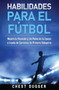 Habilidades para el Futbol : Mejora la Posesion y los Pases de tu Equipo a traves de Ejercicios de Primera Categoria by Chest Dugger - Hardback
