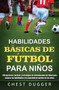 Habilidades Basicas de Futbol para Ninos : 150 ejercicios, tacticas y estrategias de entrenamiento de futbol para mejorar las habilidades y la capacidad de analisis de los ninos by Chest Dugger - Hardback