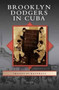Brooklyn Dodgers in Cuba by Jim Vitti - Hardback