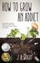 How to Grow an Addict : A Novel by J.A. Wright - Paperback