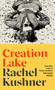 Creation Lake : From the Booker Prize-shortlisted author by Rachel Kushner - Hardback