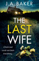 The Last Wife : The completely addictive psychological thriller from the bestselling author of Local Girl Missing, J.A. Baker by J A Baker - Paperback