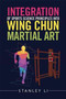 Integration of Sports Science Principles into Wing Chun Martial Art by Stanley Li - Hardback