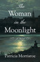 The Woman in the Moonlight : A Novel by Patricia Morrisroe - Hardback