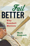Fail Better : Why Baseball Matters by Mark Kingwell - Paperback