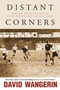 Distant Corners : American Soccer's History of Missed Opportunities and Lost Causes by David Wangerin - Hardback