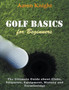 Golf Basics for Beginners (Large Print) : The Ultimate Guide about Clubs Etiquette, Equipment, History and Terminology by Aaron Knight - Paperback