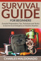 Survival Guide For Beginners : Essential Preparedness Tips, Techniques and Tactics to Survive in an Emergency or Disaster Situation by Charles Maldonado - Paperback