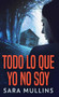 Todo lo que yo no soy by Sara Mullins - Hardback