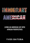 Immigrant American : Living an American Life with African Perspectives by Yves Batoba - Hardback