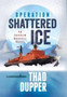 Operation Shattered Ice by Thad Dupper - Hardback