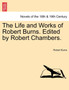 The Life and Works of Robert Burns. Edited by Robert Chambers. by Robert Burns - Paperback