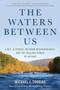 The Waters Between Us : A Boy, a Father, Outdoor Misadventures, and the Healing Power of Nature by Michael J. Tougias - Paperback