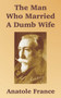The Man Who Married A Dumb Wife by Anatole France - Paperback