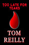 Too Late for Tears by Tom Reilly - Hardback