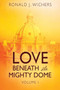Love Beneath the Mighty Dome : Volume I by Ronald J Wichers - Paperback