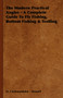 The Modern Practical Angler - A Complete Guide To Fly Fishing, Bottom Fishing & Trolling by H. Cholmondeley - Pennell - Hardback