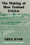 The Making of New Zealand Cricket : 1832-1914 by Greg Ryan - Hardback