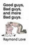 Good guys, Bad guys, and more Bad guys. by Raymond Love - Paperback