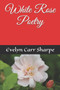 White Rose Poetry by Evelyn Carr Sharpe - Paperback