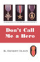 Don't Call Me a Hero by R.Ernest Olson - Paperback